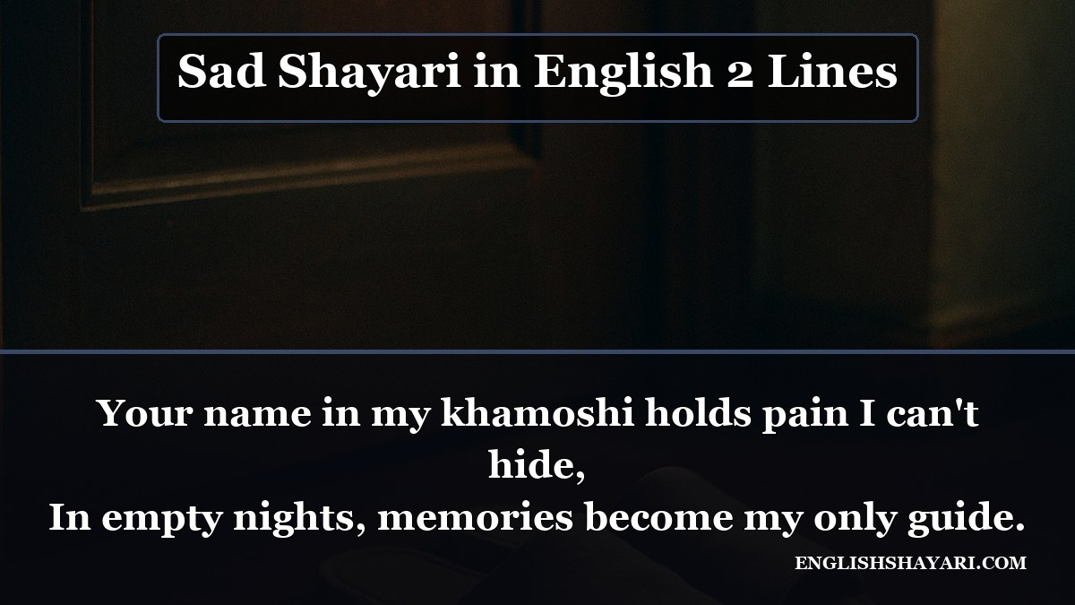 Sad Shayari in English 2 Lines - Your name in my khamoshi holds pain I can't hide